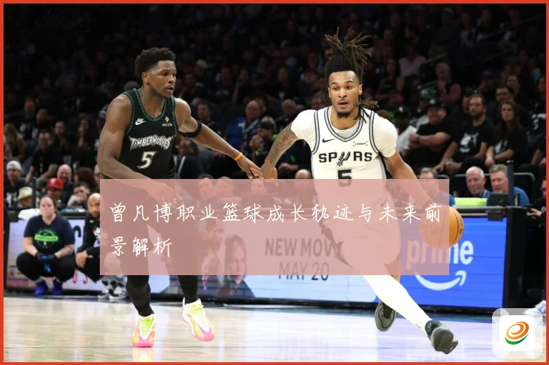曾凡博职业篮球成长轨迹与未来前景解析