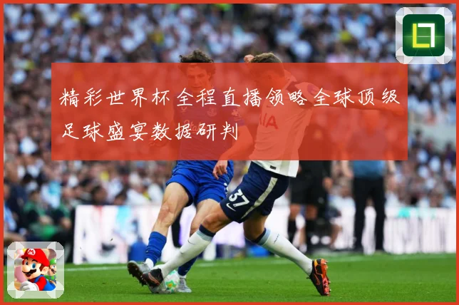 精彩世界杯全程直播领略全球顶级足球盛宴数据研判