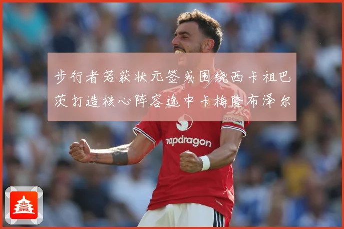 步行者若获状元签或围绕西卡祖巴茨打造核心阵容选中卡梅隆布泽尔赛场复盘