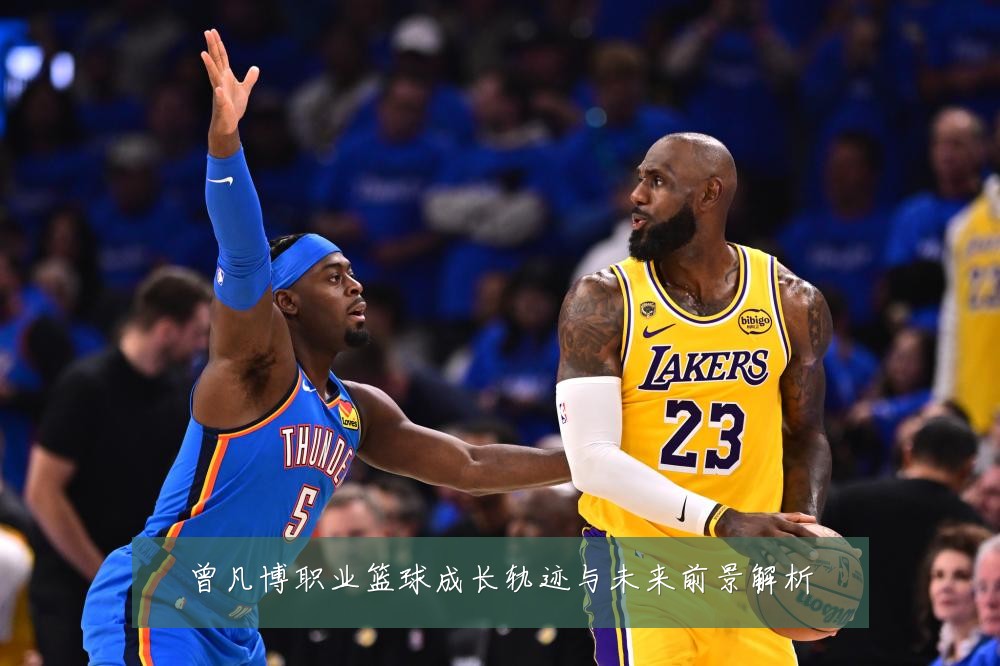 曾凡博职业篮球成长轨迹与未来前景解析