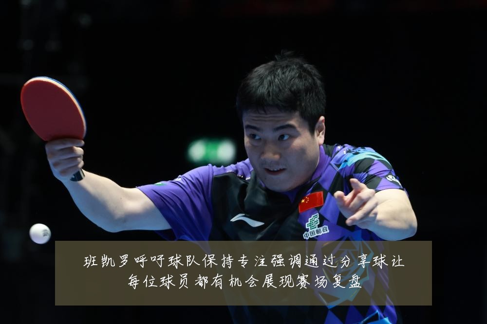 班凯罗呼吁球队保持专注强调通过分享球让每位球员都有机会展现赛场复盘