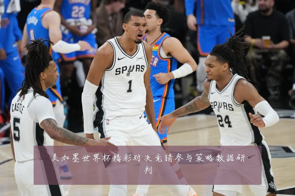 美加墨世界杯精彩对决竞猜参与策略数据研判