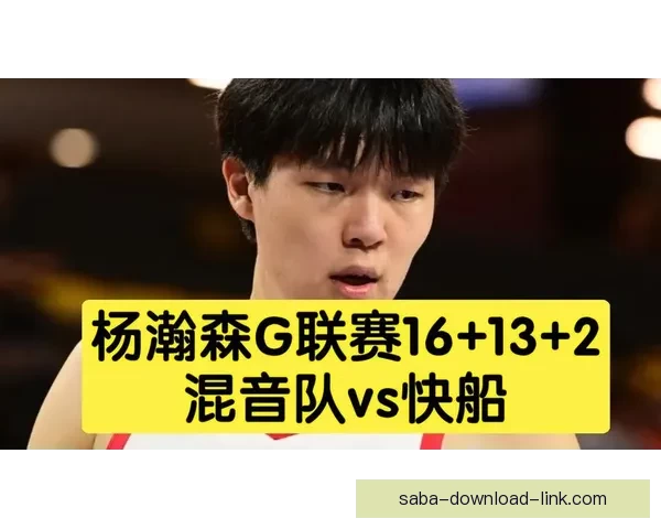 杨瀚森或随队征战混音队锁定G联赛季后赛首秀